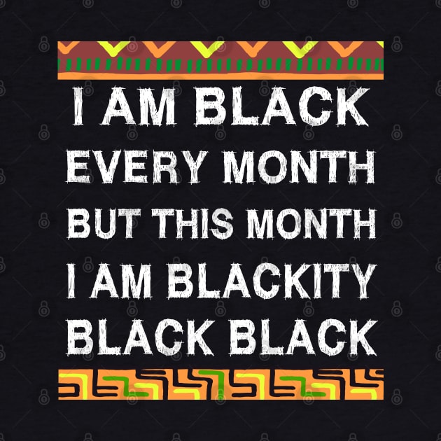 Black History Month I am Black Every Month Blackity Black by EmmaShirt